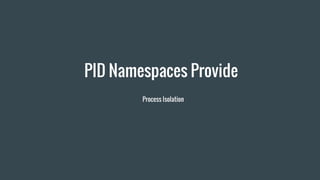 PID Namespaces Provide
Process Isolation
 