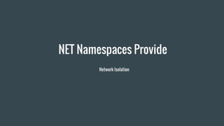 NET Namespaces Provide
Network Isolation
 