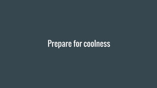 Prepare for coolness
 
