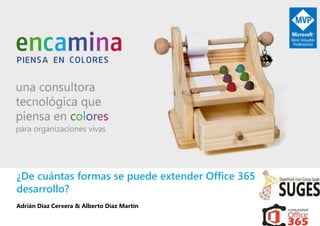 ¿De cuántas formas se puede extender Office 365 mediante
desarrollo?
Adrián Díaz Cervera & Alberto Díaz Martín
 