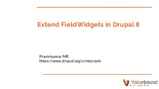 Extend FieldWidgets in Drupal 8
Pravinkumar MR
https://www.drupal.org/u/mrpravin
 
