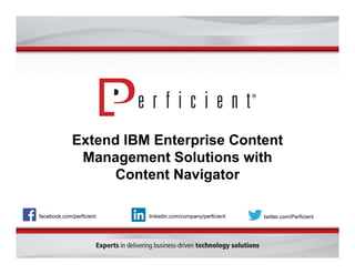 Extend IBM Enterprise Content
Management Solutions with
Content Navigator
facebook.com/perficient twitter.com/Perficientlinkedin.com/company/perficient
 