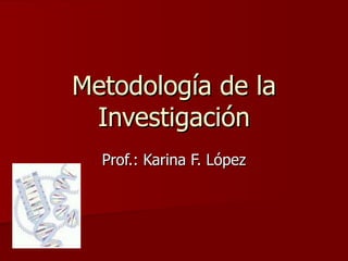 Metodología de la Investigación Prof.: Karina F. López 