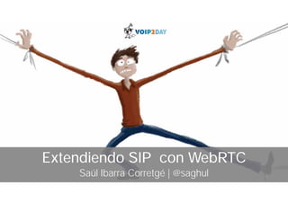 Extendiendo SIP con WebRTC
Saúl Ibarra Corretgé | @saghul
 