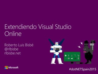 Roberto Luis Bisbé
@rlbisbe
rlbisbe.net
Extendiendo Visual Studio
Online
 