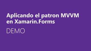 DEMODEMODEMO
Aplicando el patron MVVM
en Xamarin.Forms
 