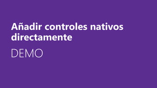DEMODEMODEMO
Añadir controles nativos
directamente
 