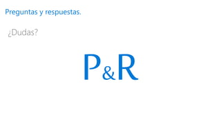 Preguntas y respuestas.
¿Dudas?
&
 