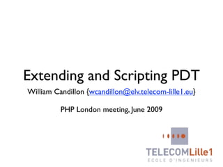Extending and Scripting PDT
William Candillon {wcandillon@elv.telecom-lille1.eu}

          PHP London meeting, June 2009
 