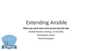 Extending Ansible
When you want some more of your favorite tool
Ansible Benelux meetup, 11-02-2016
Amsterdam, Sentia
Pavel Chunyayev
 