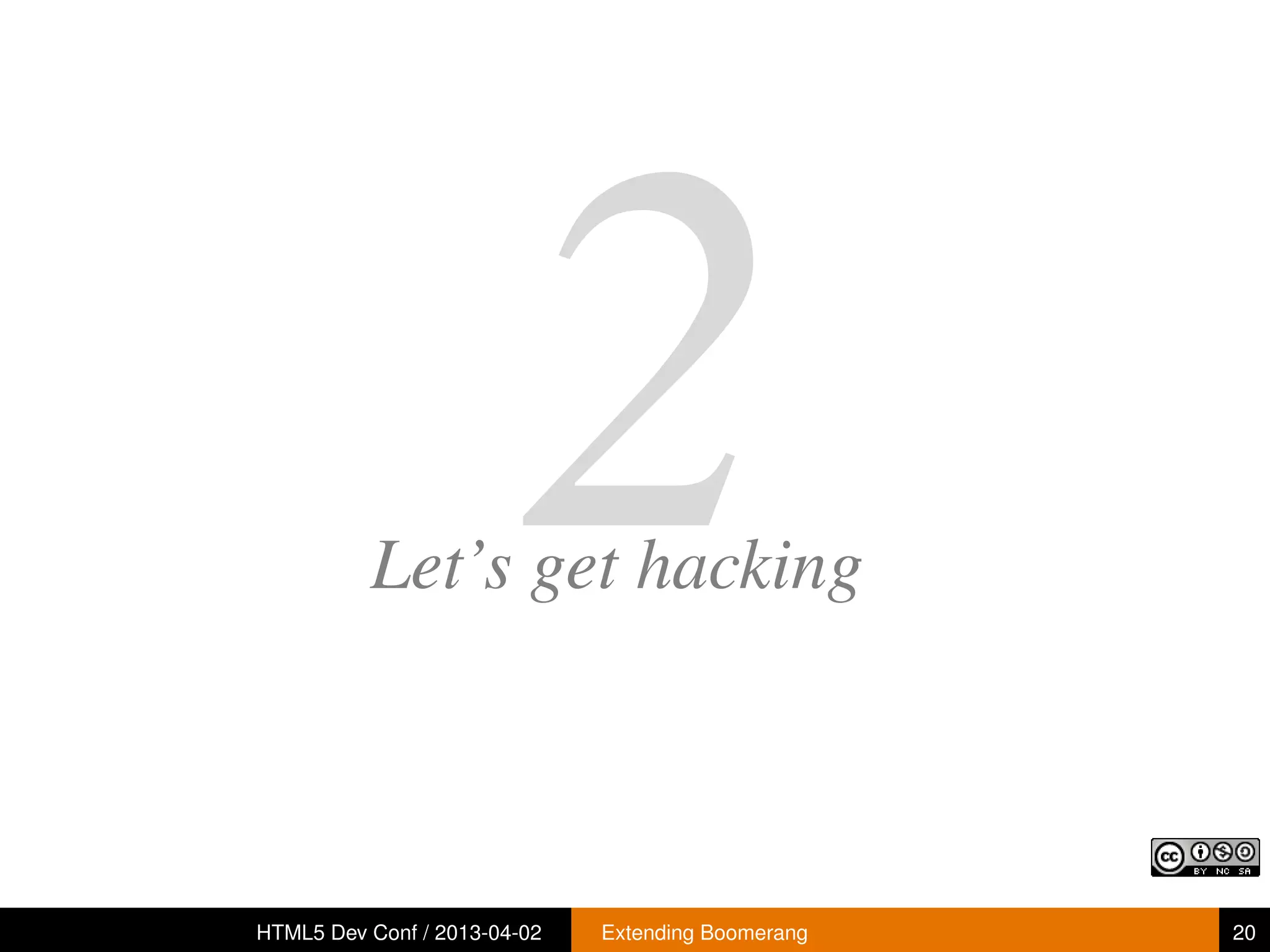 2
          Let’s get hacking



HTML5 Dev Conf / 2013-04-02   Extending Boomerang   20
 