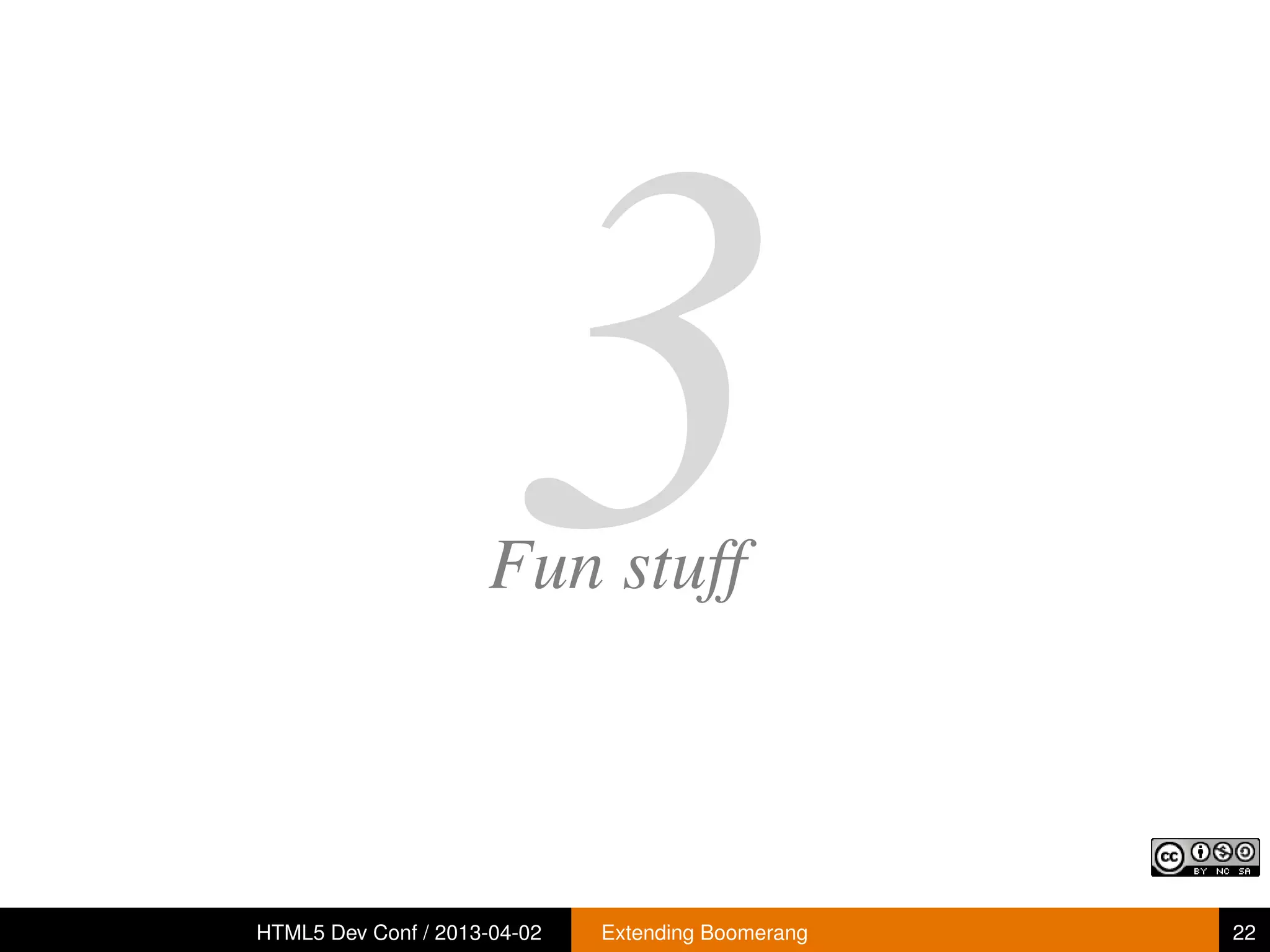 3
                     Fun stuff



HTML5 Dev Conf / 2013-04-02   Extending Boomerang   22
 
