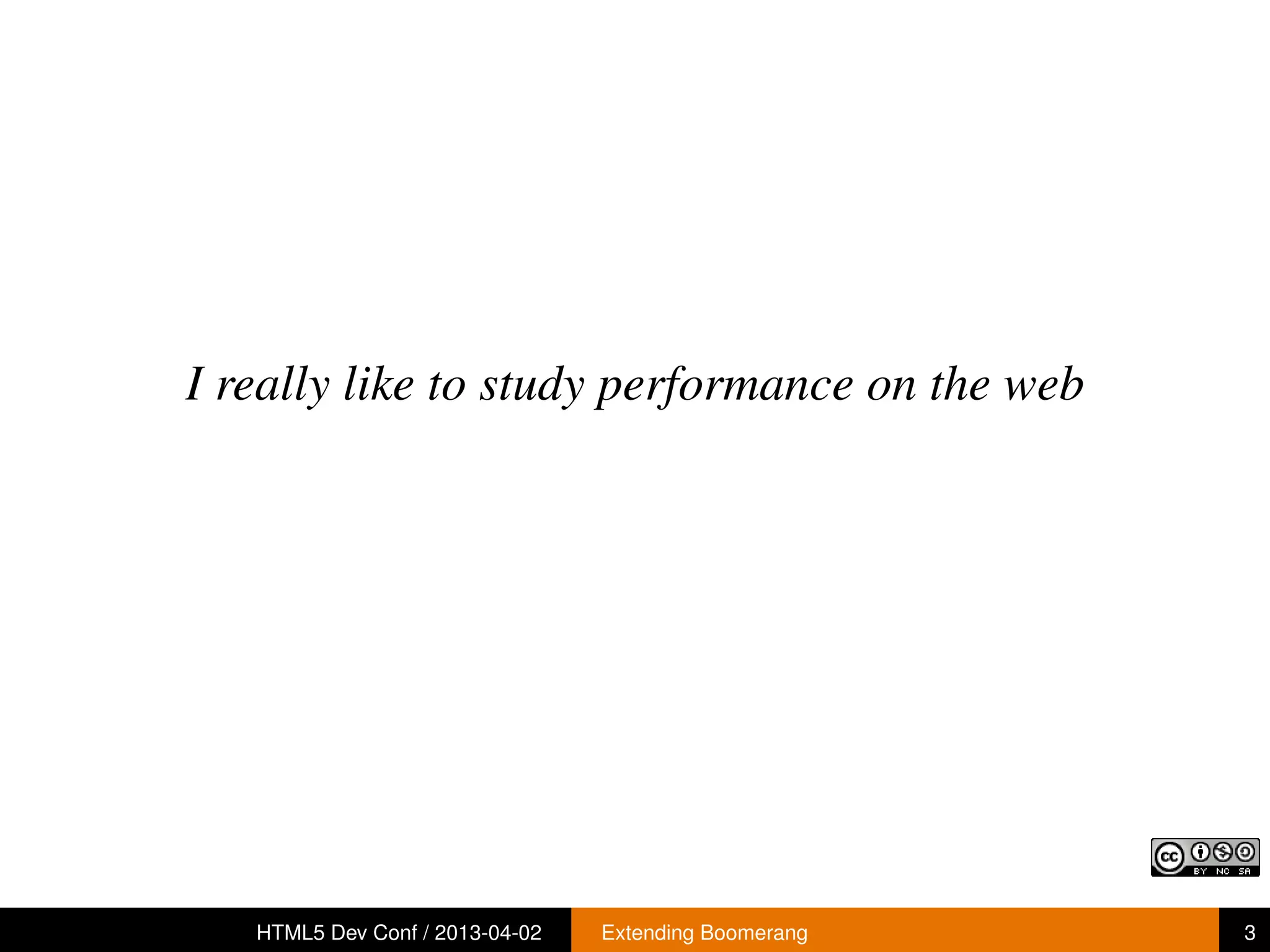 I really like to study performance on the web




   HTML5 Dev Conf / 2013-04-02   Extending Boomerang   3
 