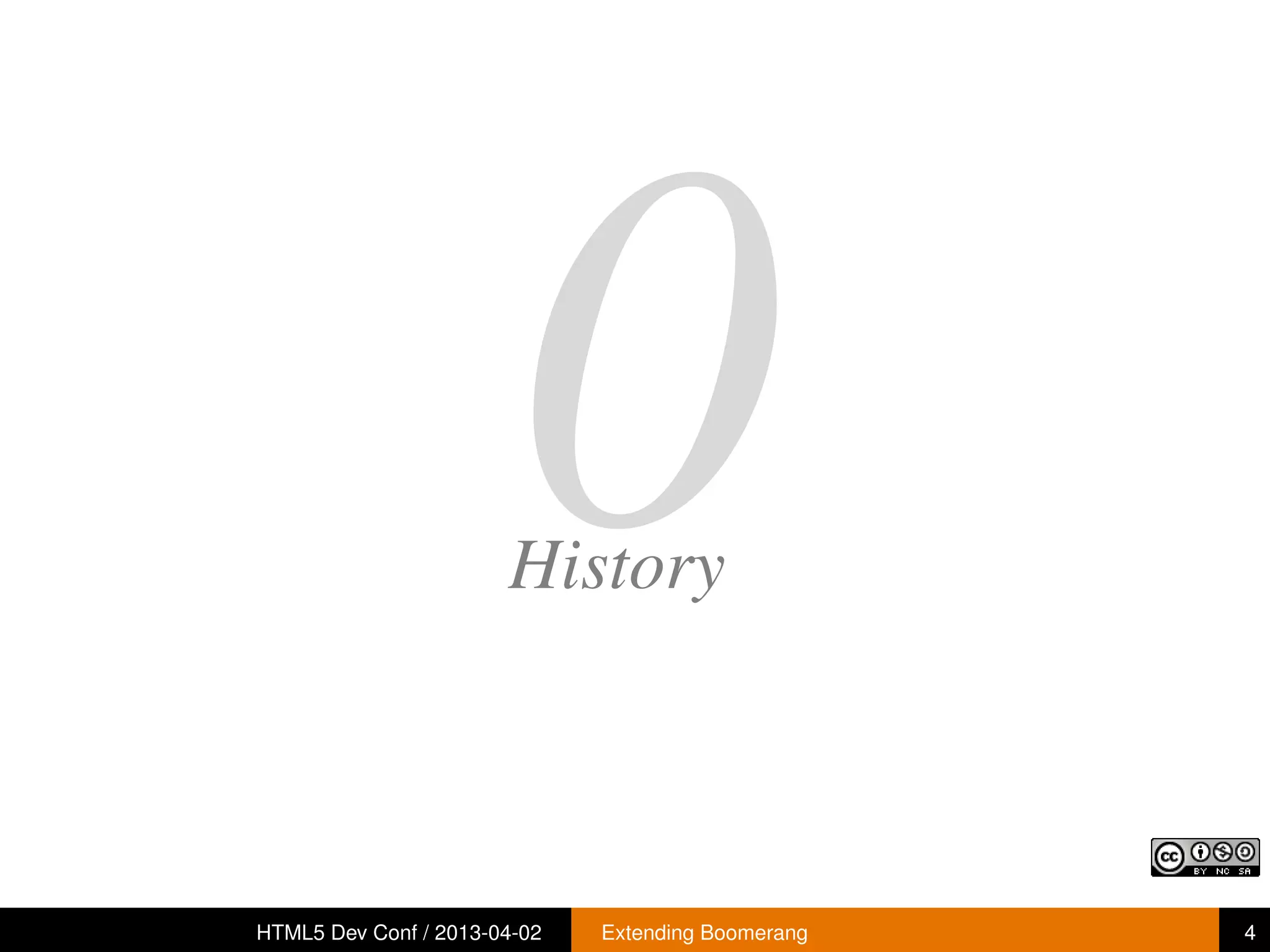 0
                       History



HTML5 Dev Conf / 2013-04-02   Extending Boomerang   4
 