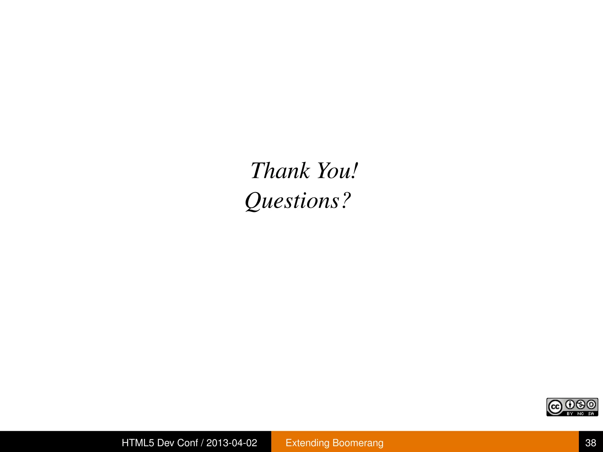 Thank You!
                        Questions?




HTML5 Dev Conf / 2013-04-02   Extending Boomerang   38
 