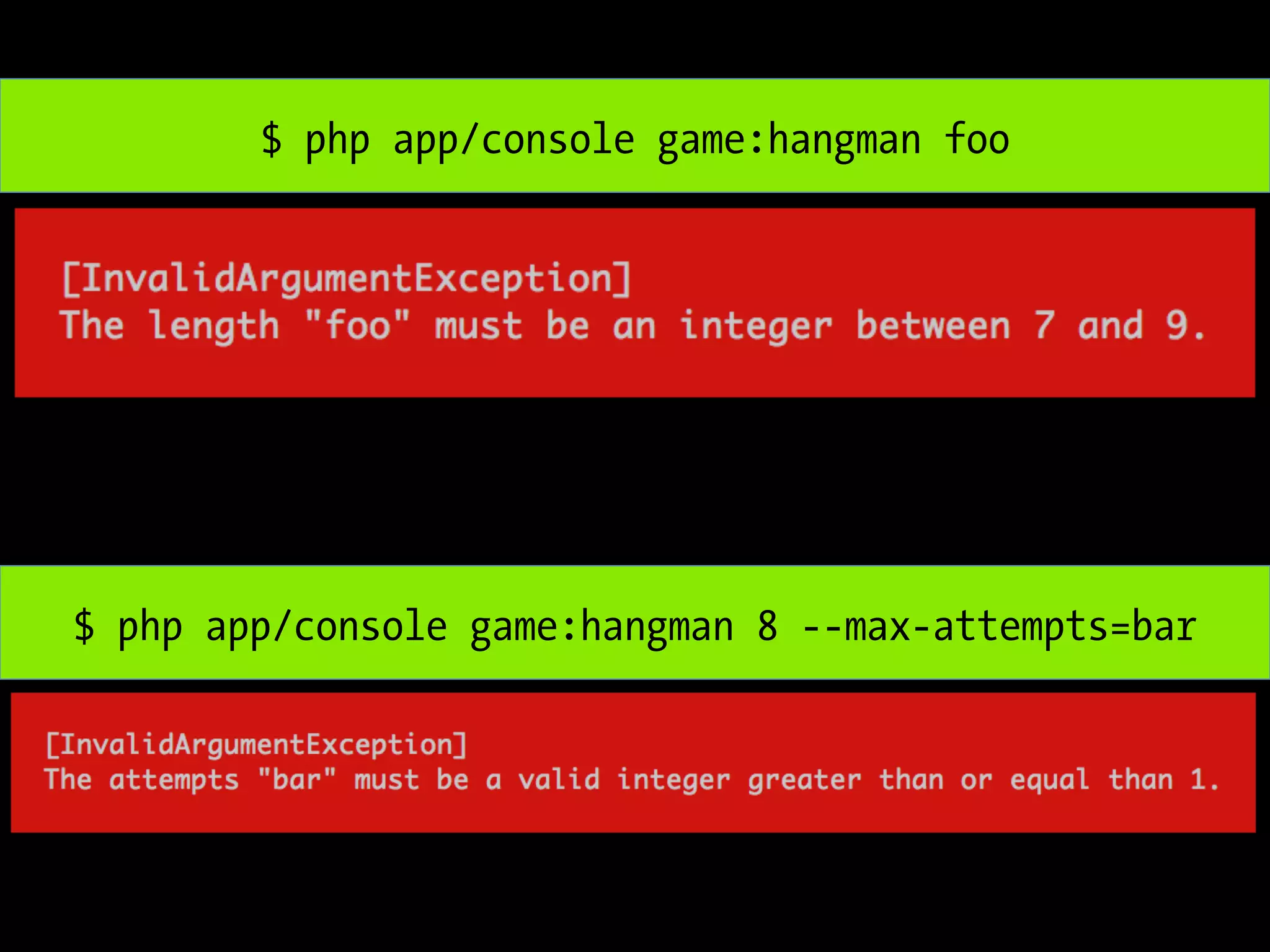 $ php app/console game:hangman foo $ php app/console game:hangman 8 --max-attempts=bar 