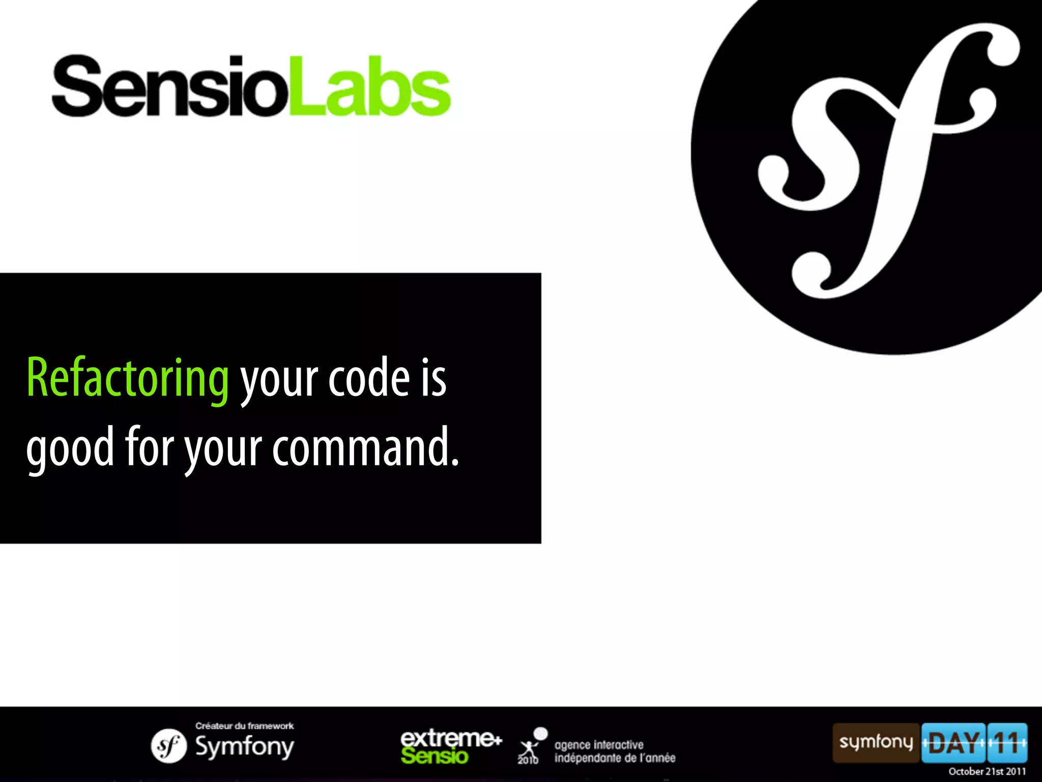 Refactoring your code is good for your command. 
