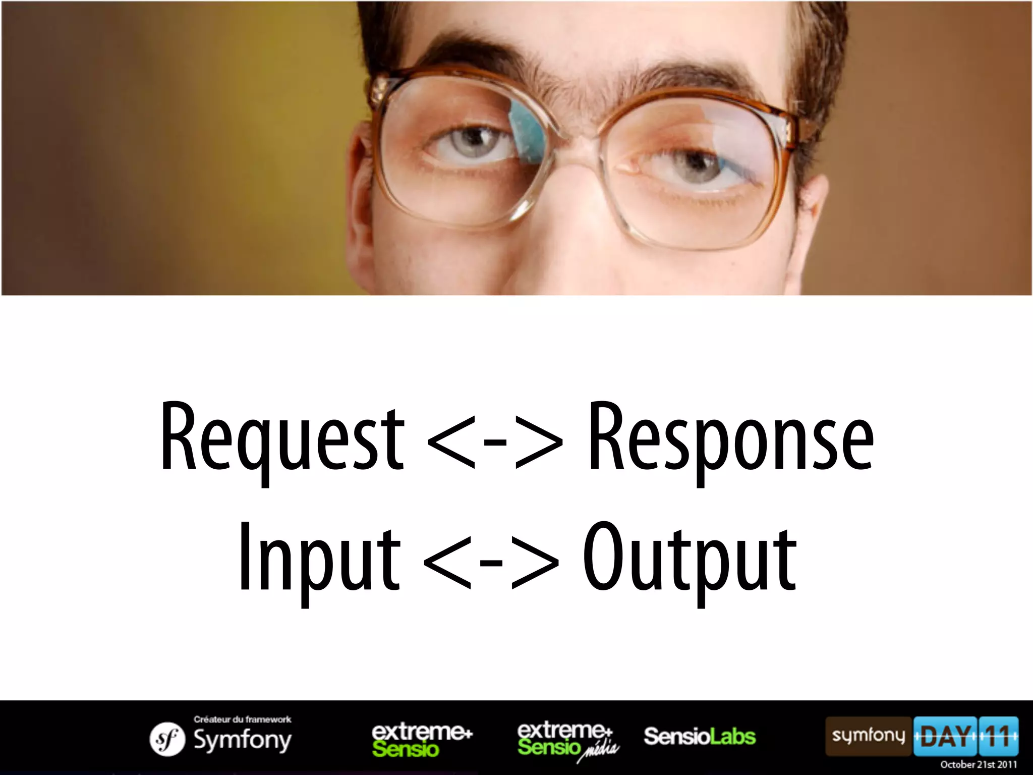 Request <-> Response Input <-> Output 