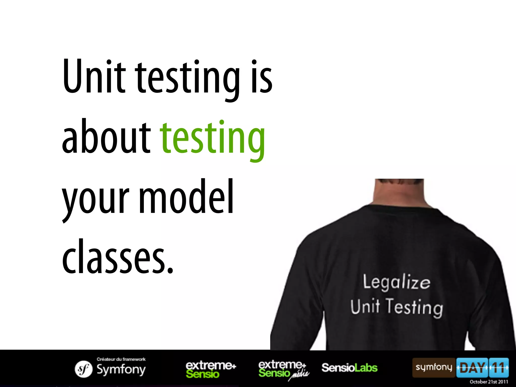 Unit testing is about testing your model classes. 