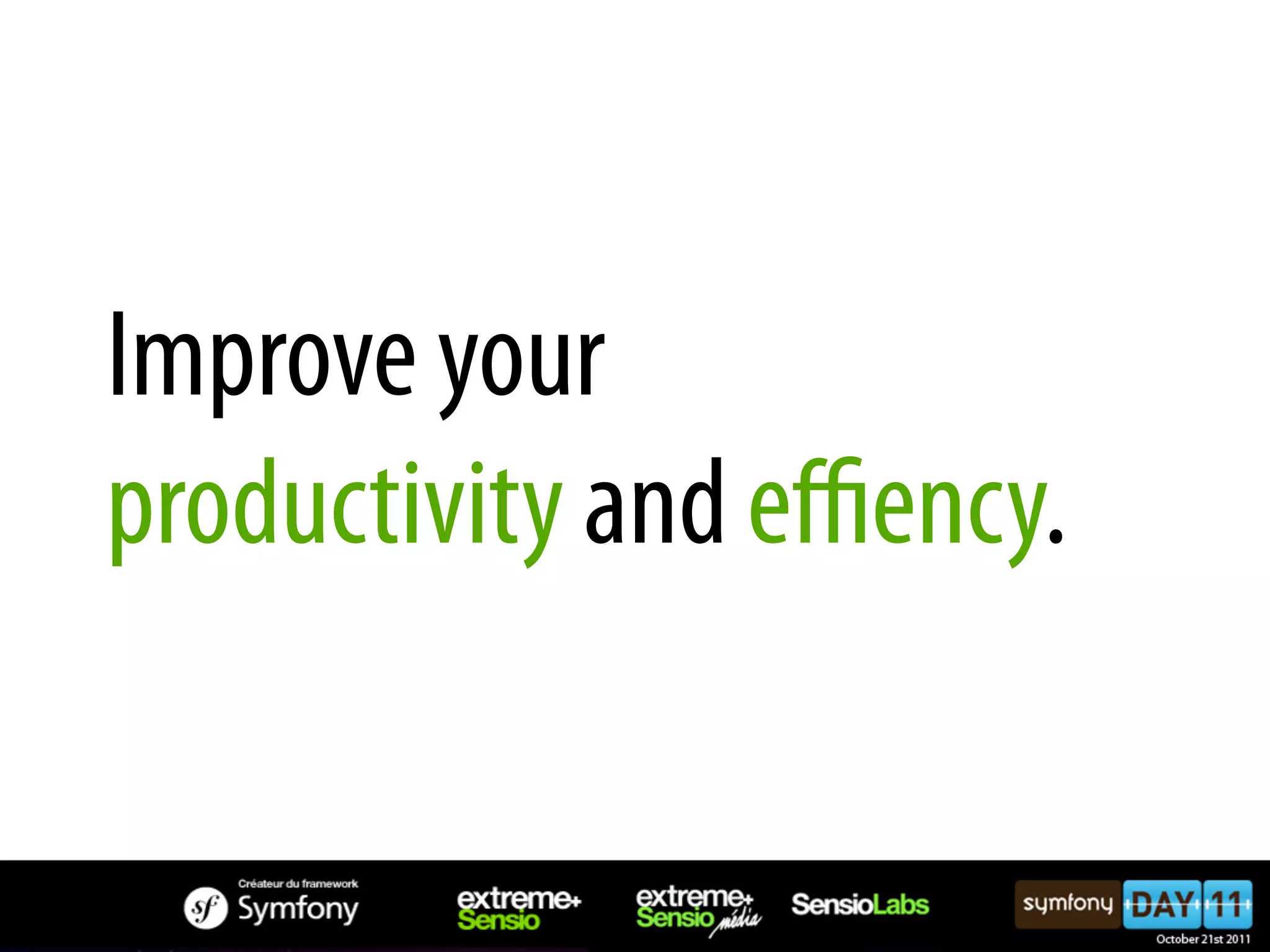 Improve your productivity and eﬃency. 