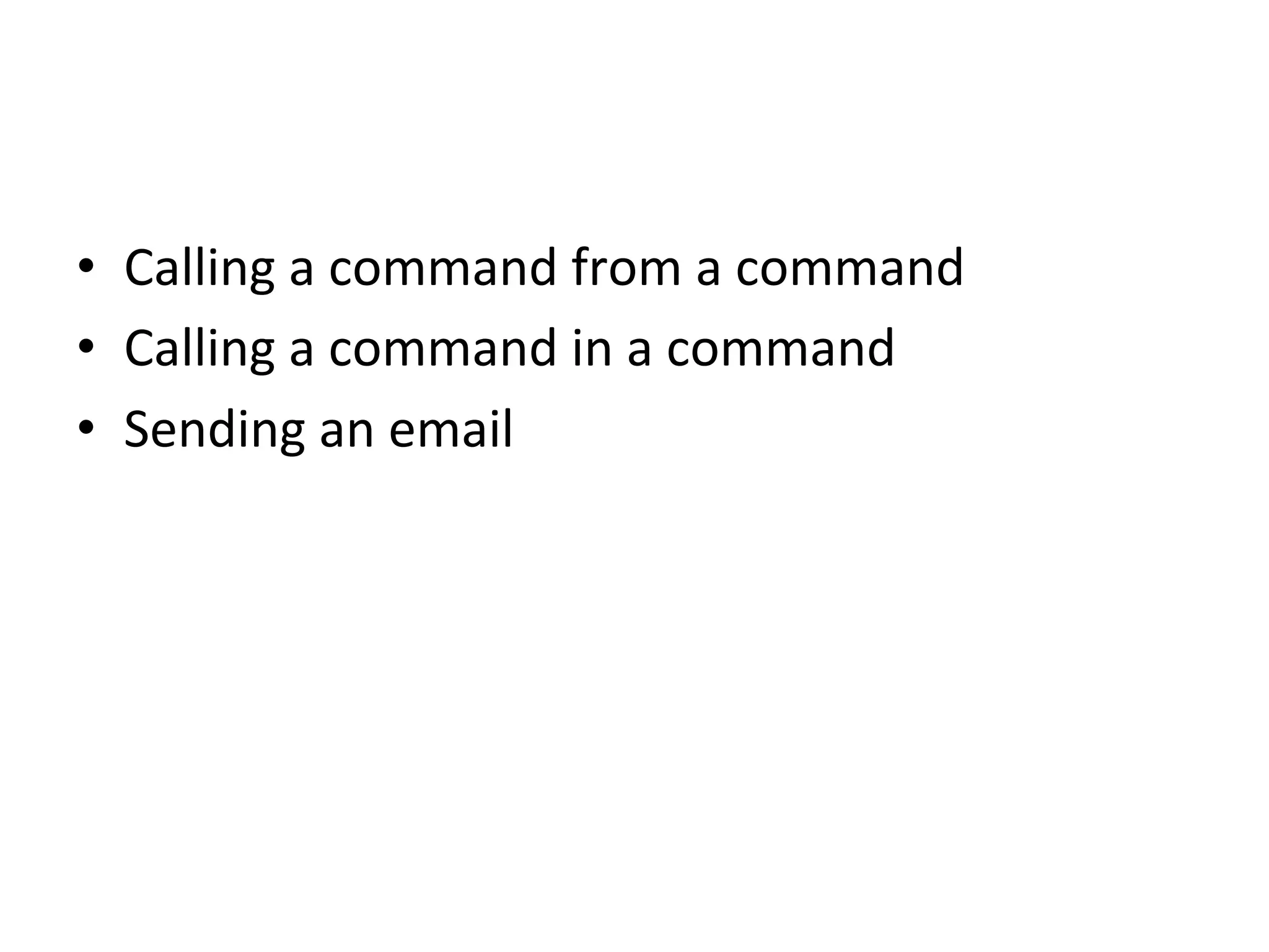 •  Calling  a  command  from  a  command   •  Calling  a  command  in  a  command   •  Sending  an  email   