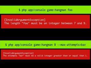 $ php app/console game:hangman foo




$ php app/console game:hangman 8 --max-attempts=bar
 
