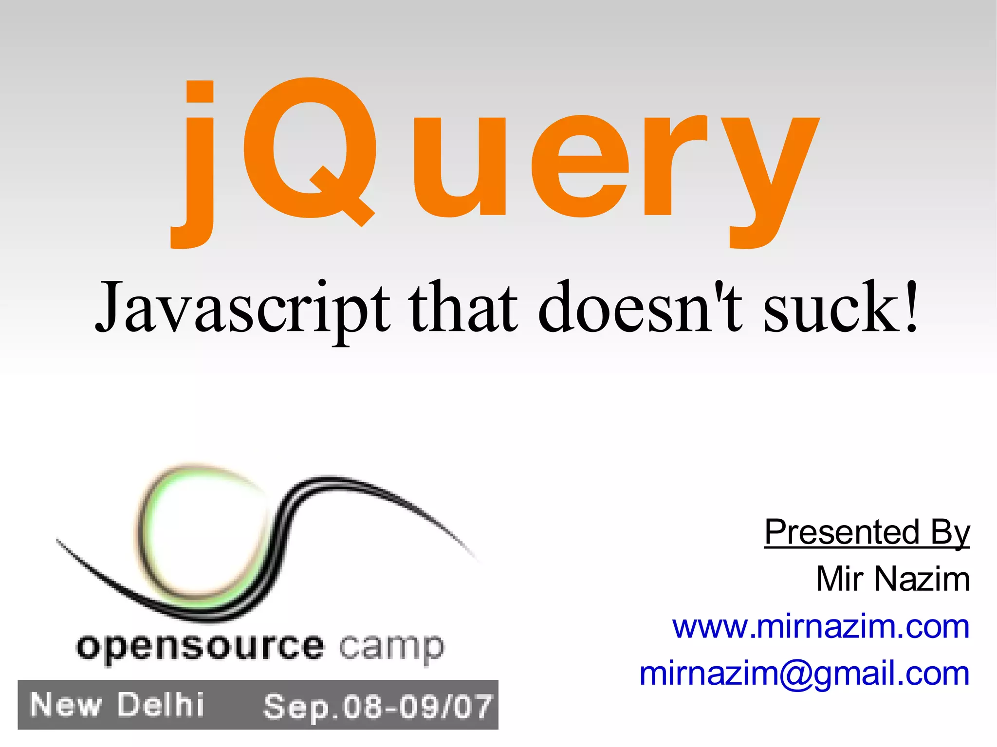 jQuery Javascript that doesn't suck! Presented By Mir Nazim www.mirnazim.com [email_address] 