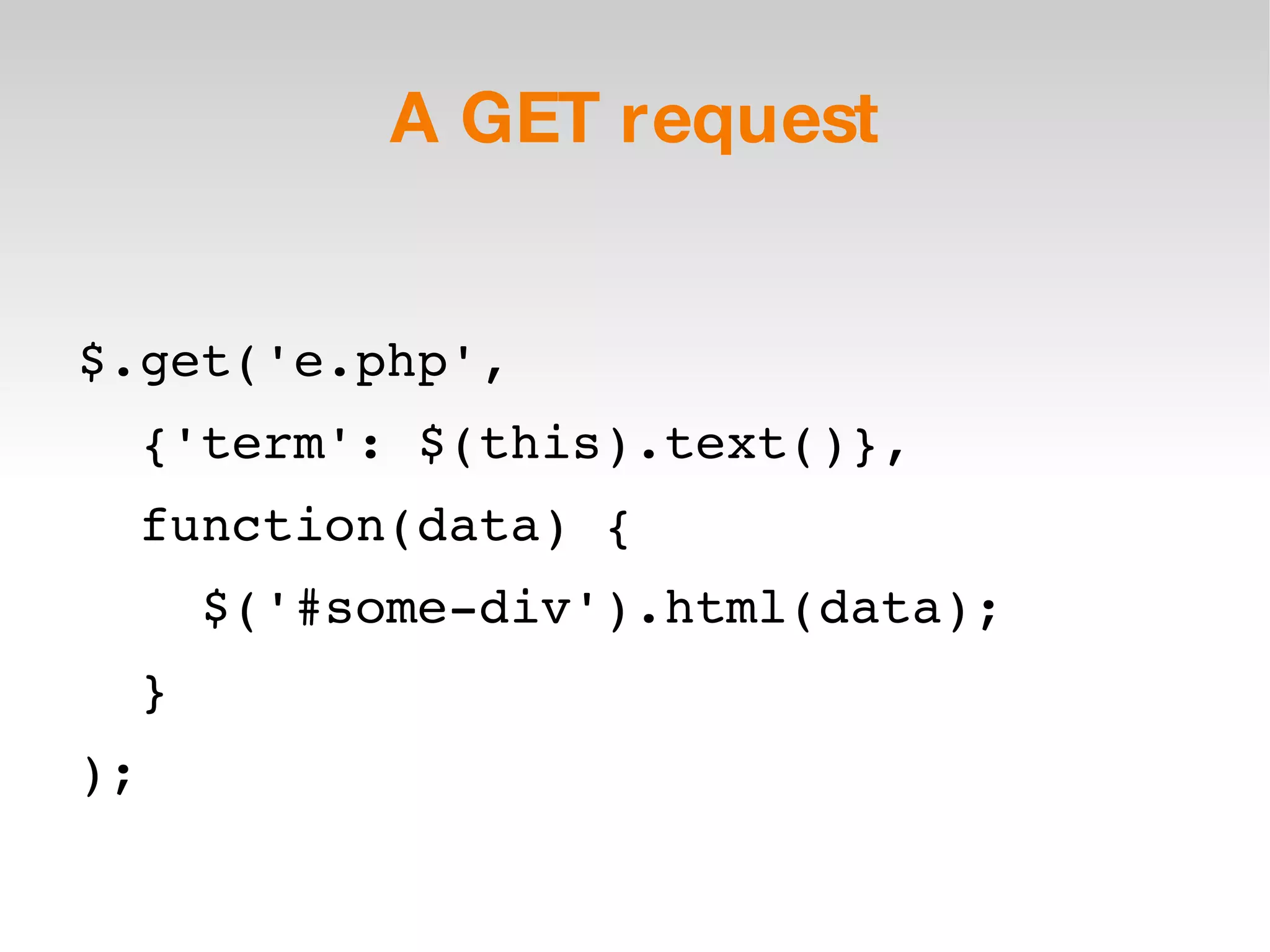 A GET request $.get('e.php',  {'term': $(this).text()}, function(data) { $('#some-div').html(data); } ); 