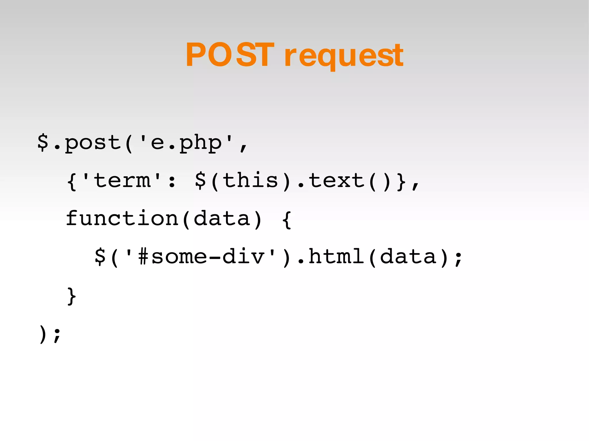 POST request $.post('e.php',  {'term': $(this).text()},  function(data) { $('#some-div').html(data); } ); 