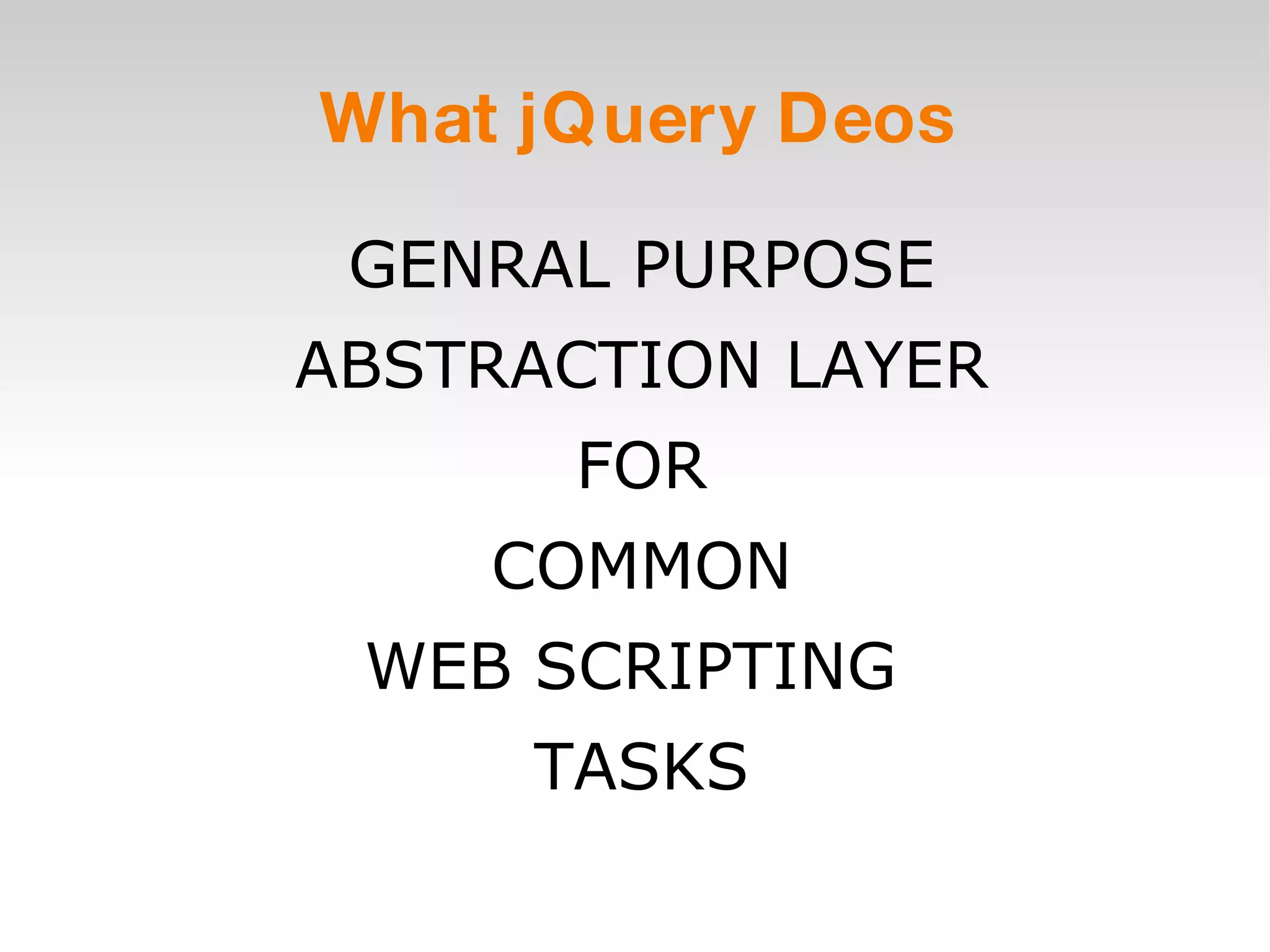 What jQuery Deos GENRAL PURPOSE ABSTRACTION LAYER FOR COMMON WEB SCRIPTING  TASKS 