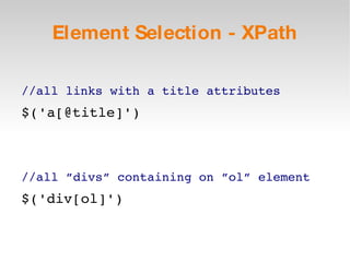Element Selection - XPath //all links with a title attributes $('a[@title]') //all ”divs” containing on ”ol” element $('div[ol]') 