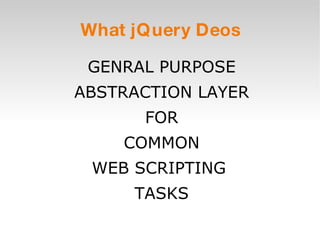 What jQuery Deos GENRAL PURPOSE ABSTRACTION LAYER FOR COMMON WEB SCRIPTING  TASKS 
