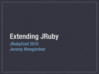 Extending JRuby
JRubyConf 2010
Jeremy Hinegardner
 
