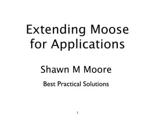 Extending Moose
 for Applications
  Shawn M Moore
  Best Practical Solutions


              1
 