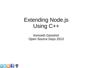Extending Node.js
Using C++
Kenneth Geisshirt
Open Source Days 2013
 
