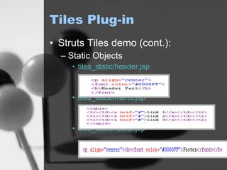 Tiles Plug-in Struts Tiles demo (cont.): Static Objects tiles_static/header.jsp tiles_static/menu.jsp tiles_static/footer.jsp 