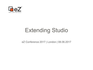 Extending Studio
eZ Conference 2017 | London | 08.06.2017
 