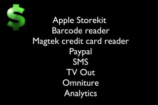 Apple Storekit  Barcode reader Magtek credit card reader Paypal SMS TV Out Omniture Analytics 