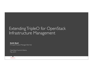 ( slide ) previous | next#RedHatCloud
ExtendingTripleO for OpenStack
Infrastructure Management
1
Keith Basil
Principal Product Manager, Red Hat
OpenStack Summit Atlanta
May 2014
 