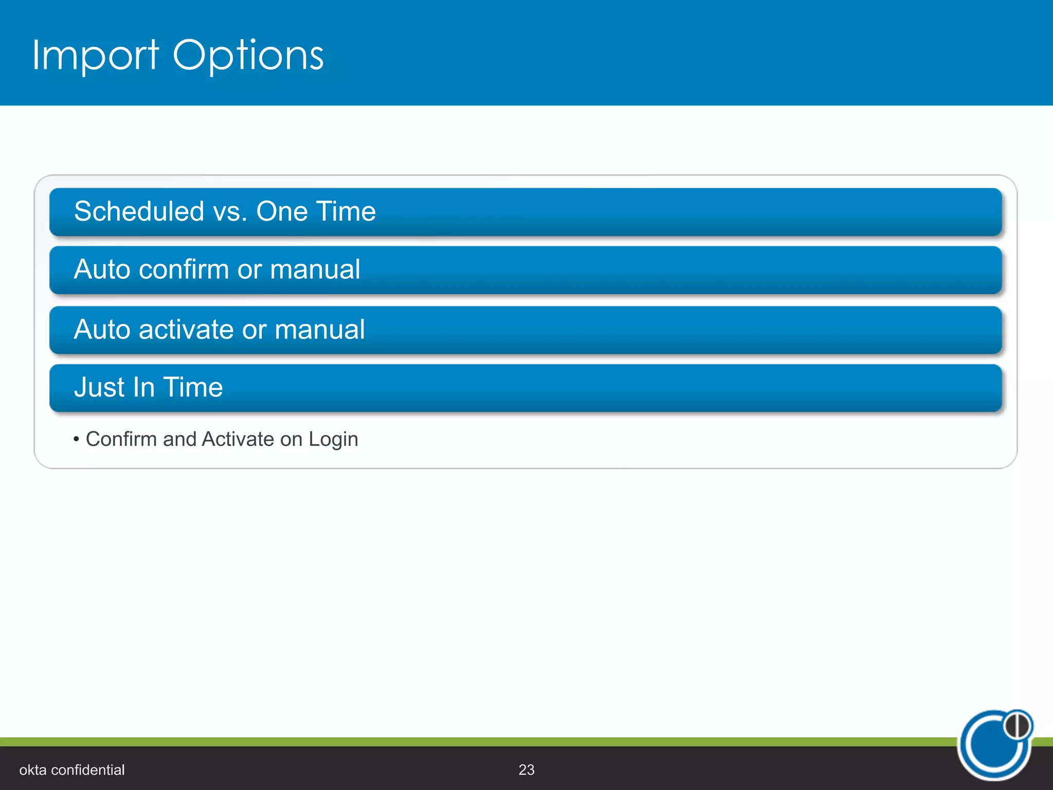 Import Options
• Confirm and Activate on Login
okta confidential 23
 