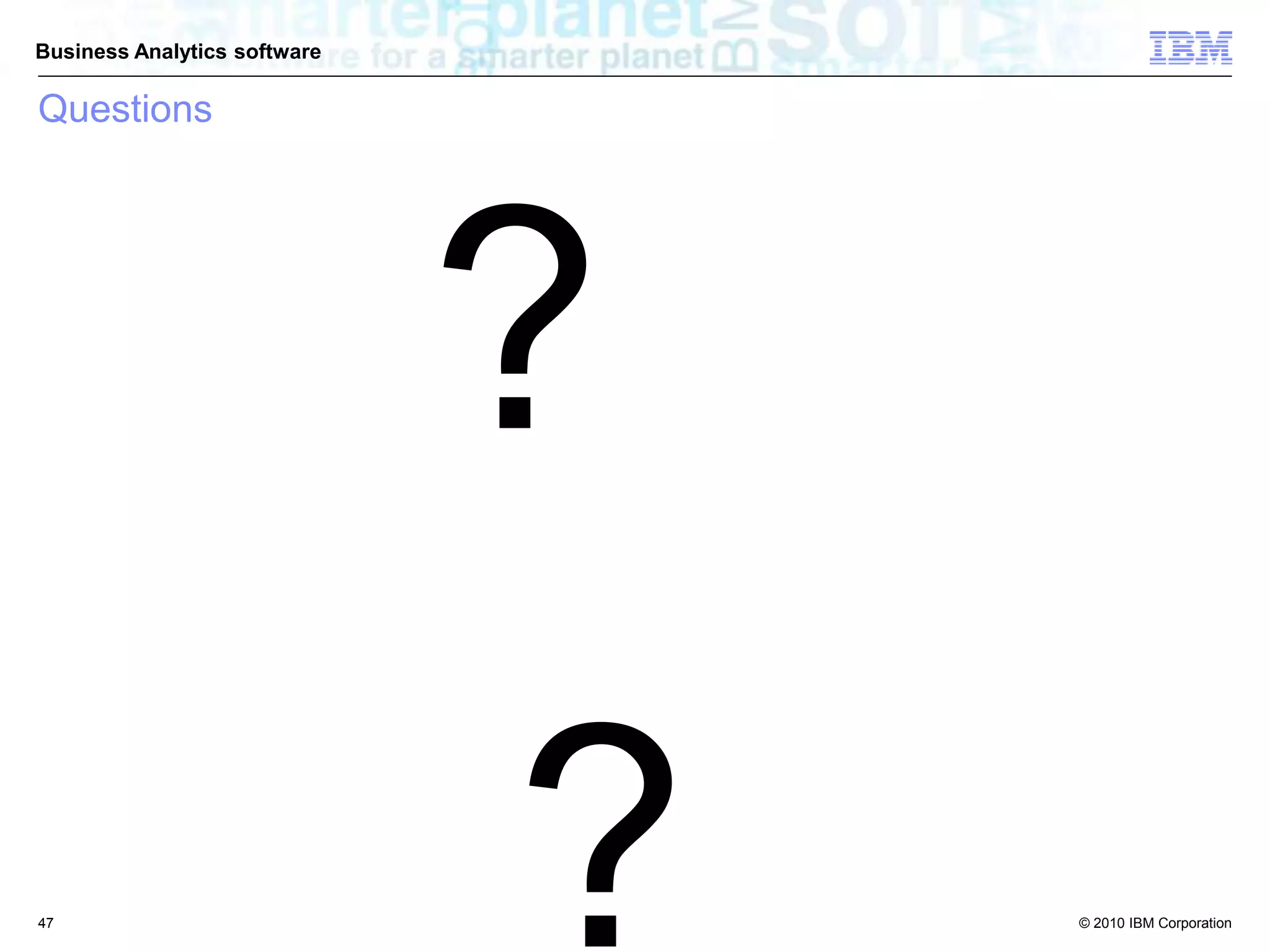 © 2010 IBM Corporation
Business Analytics software
Questions
?
?47
 
