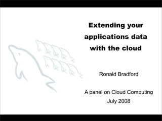 Extending application data with the cloud


                                        Extending your
                                   applications data
                                         with the cloud


                                               Ronald Bradford


                                    A panel on Cloud Computing
                                                  July 2008

                 (c) Version 1.0 15.Jul.2008
                     Copyright 2008                           http://ronaldbradford.com
 