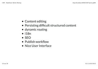 Content editing
Persisting dif cult structured content
dynamic routing
i18n
SEO
Publish work ow
Nice User Interface
 
