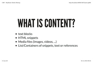 WHAT IS CONTENT?
text blocks
HTML snippets
Media les (images, videos, ...)
List/Containers of snippets, text or references
 