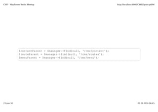 use SymfonyCmfBundleRoutingBundleDoctrinePhpcrRoute;
NodeHelper::createPath($manager­>getPhpcrSession(), '/cms/routes');  
$routeBase = $manager­>find(null, '/cms/routes');
$route = new Route(); 
$route­>setPosition($routeBase, 'route_only');  
$route­>addDefaults(array('_controller' => 'default:routeOnlyAction'));  
$manager­>persist($route);  
$manager­>flush(); 
 