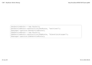 use SymfonyCmfBundleRoutingBundleDoctrinePhpcrRoute;
NodeHelper::createPath($manager­>getPhpcrSession(), '/cms/routes');  
$routeBase = $manager­>find(null, '/cms/routes');
$route = new Route(); 
$route­>setPosition($routeBase, 'route_only');  
$route­>addDefaults(array('_controller' => 'default:routeOnlyAction'));  
$manager­>persist($route);  
$manager­>flush(); 
 