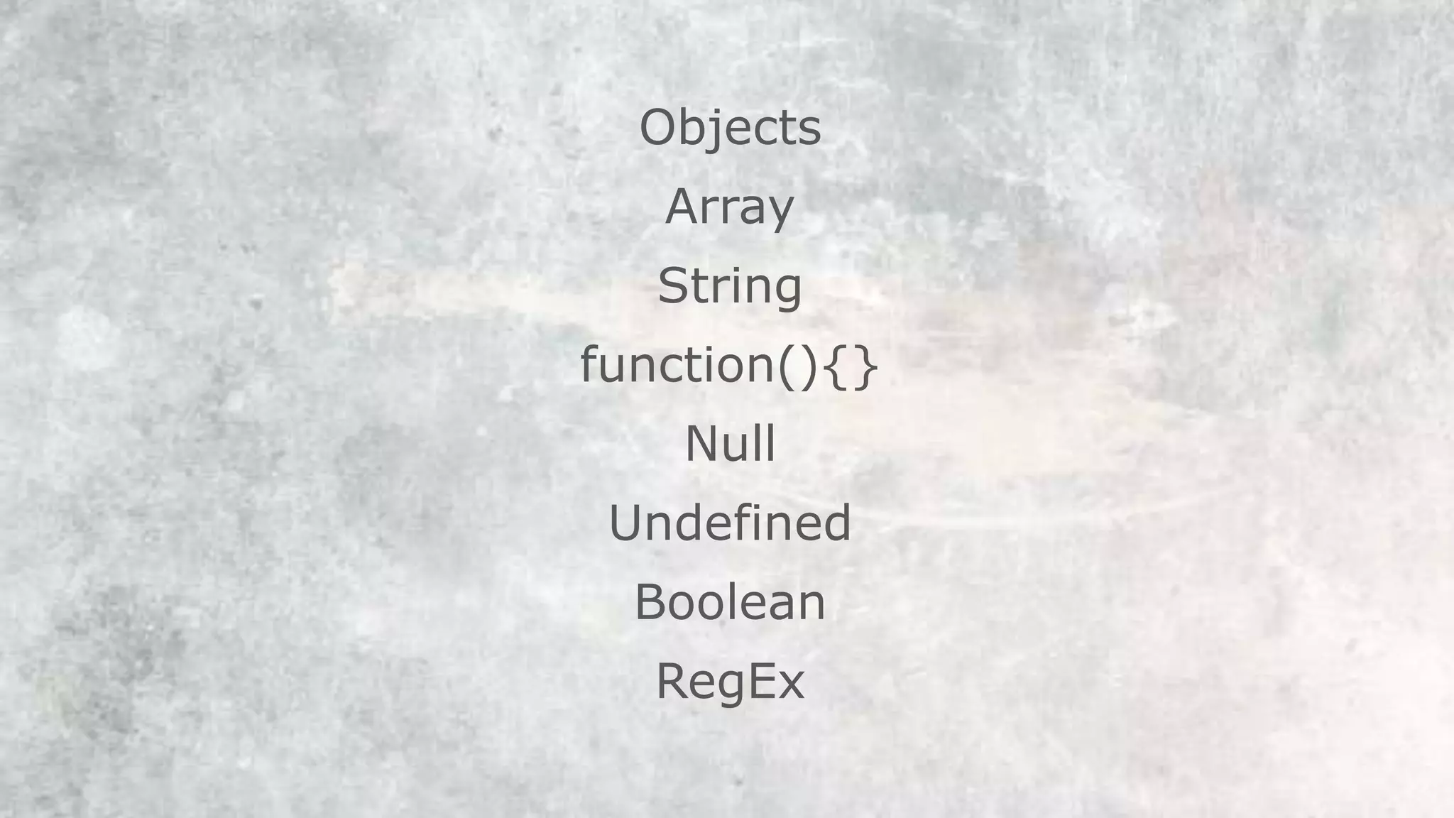 Objects
Array
String
function(){}
Null
Undefined
Boolean
RegEx