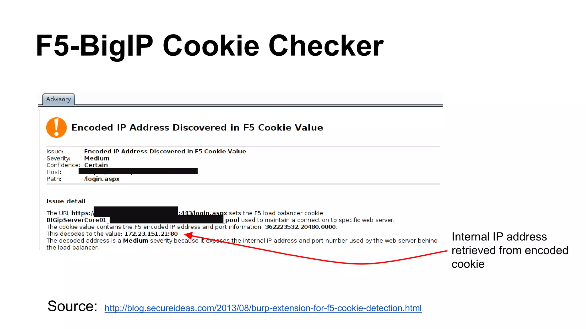 F5-BigIP Cookie Checker
Source: http://blog.secureideas.com/2013/08/burp-extension-for-f5-cookie-detection.html
Internal IP address
retrieved from encoded
cookie
 