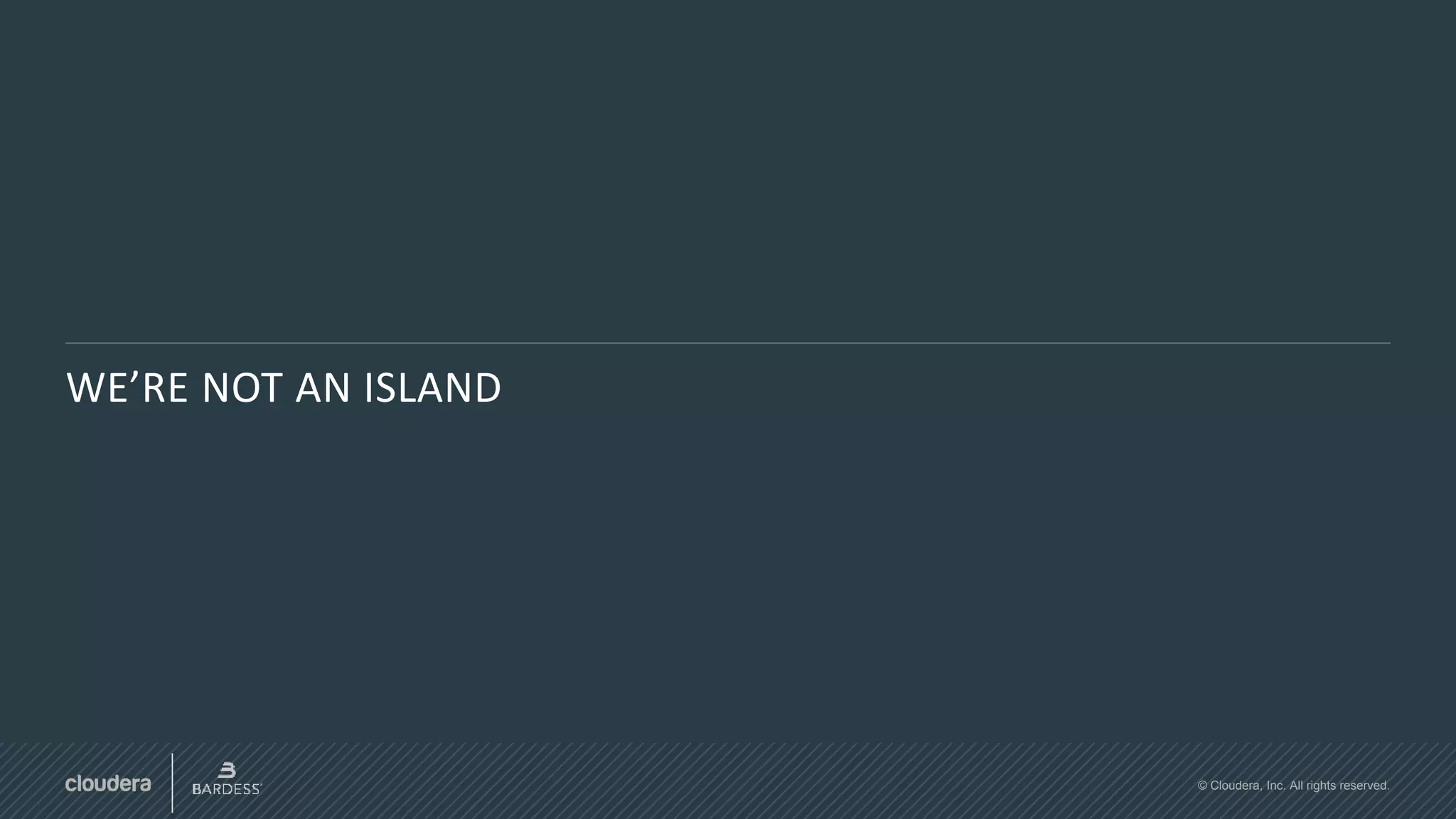 © Cloudera, Inc. All rights reserved.
WE’RE NOT AN ISLAND
 