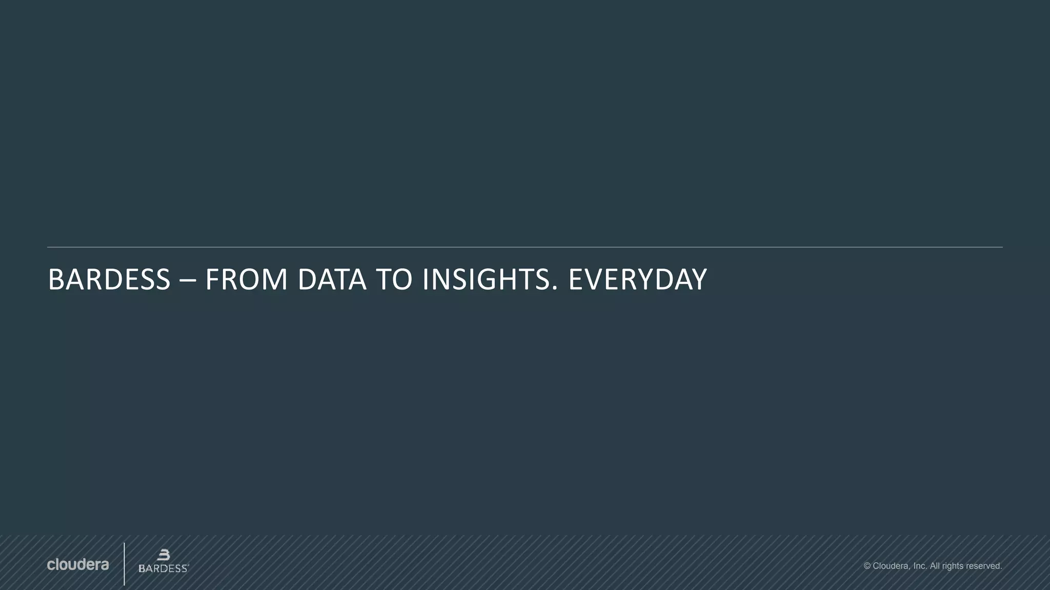 © Cloudera, Inc. All rights reserved.
BARDESS – FROM DATA TO INSIGHTS. EVERYDAY
 